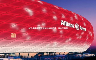 星空体育官网_大卫-路易斯欧冠进球创年龄纪录，仅次于佩佩