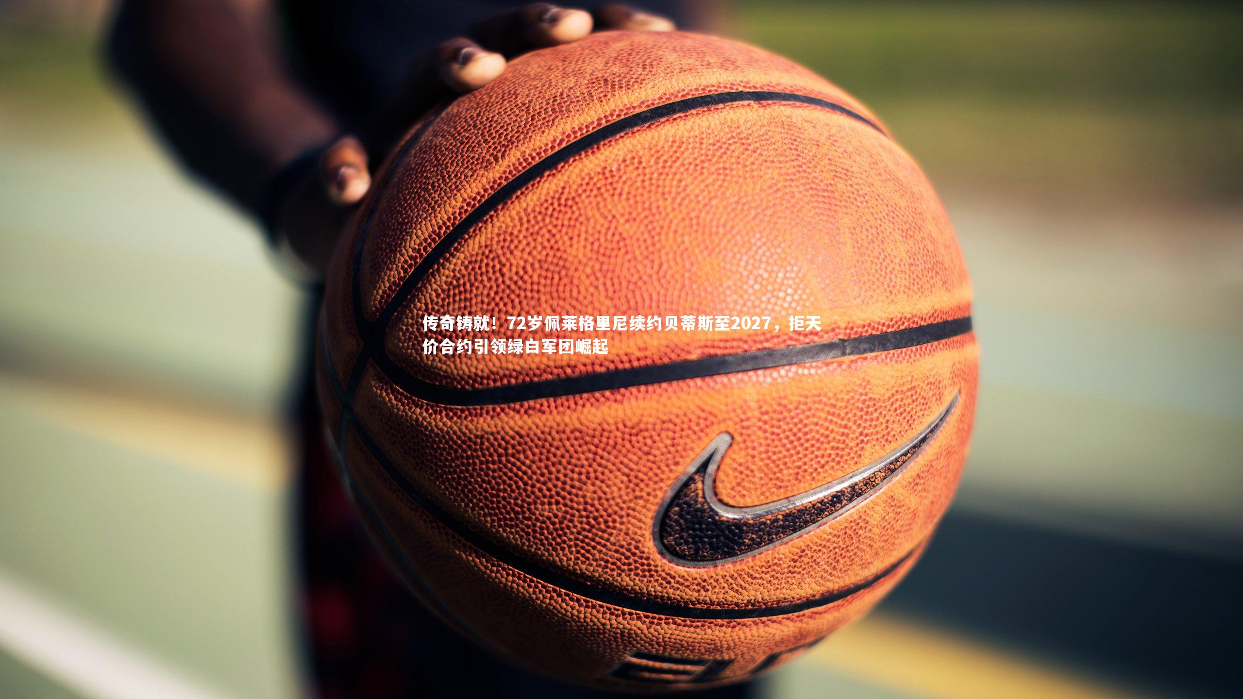 星空体育：传奇铸就！72岁佩莱格里尼续约贝蒂斯至2027，拒天价合约引领绿白军团崛起-第1张图片-星空体育(中国)官方网站 - 星空体育APP下载 - STARRY