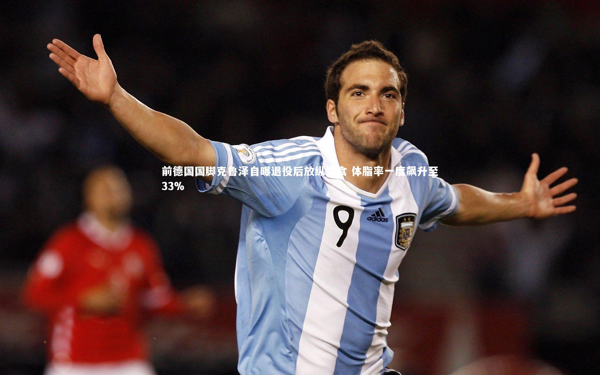 星空体育官网|前德国国脚克鲁泽自曝退役后放纵饮食 体脂率一度飙升至33%-第1张图片-星空体育(中国)官方网站 - 星空体育APP下载 - STARRY 星空体育官网|前德国国脚克鲁泽自曝退役后放纵饮食 体脂率一度飙升至33%-第1张图片-星空体育(中国)官方网站 - 星空体育APP下载 - STARRY
