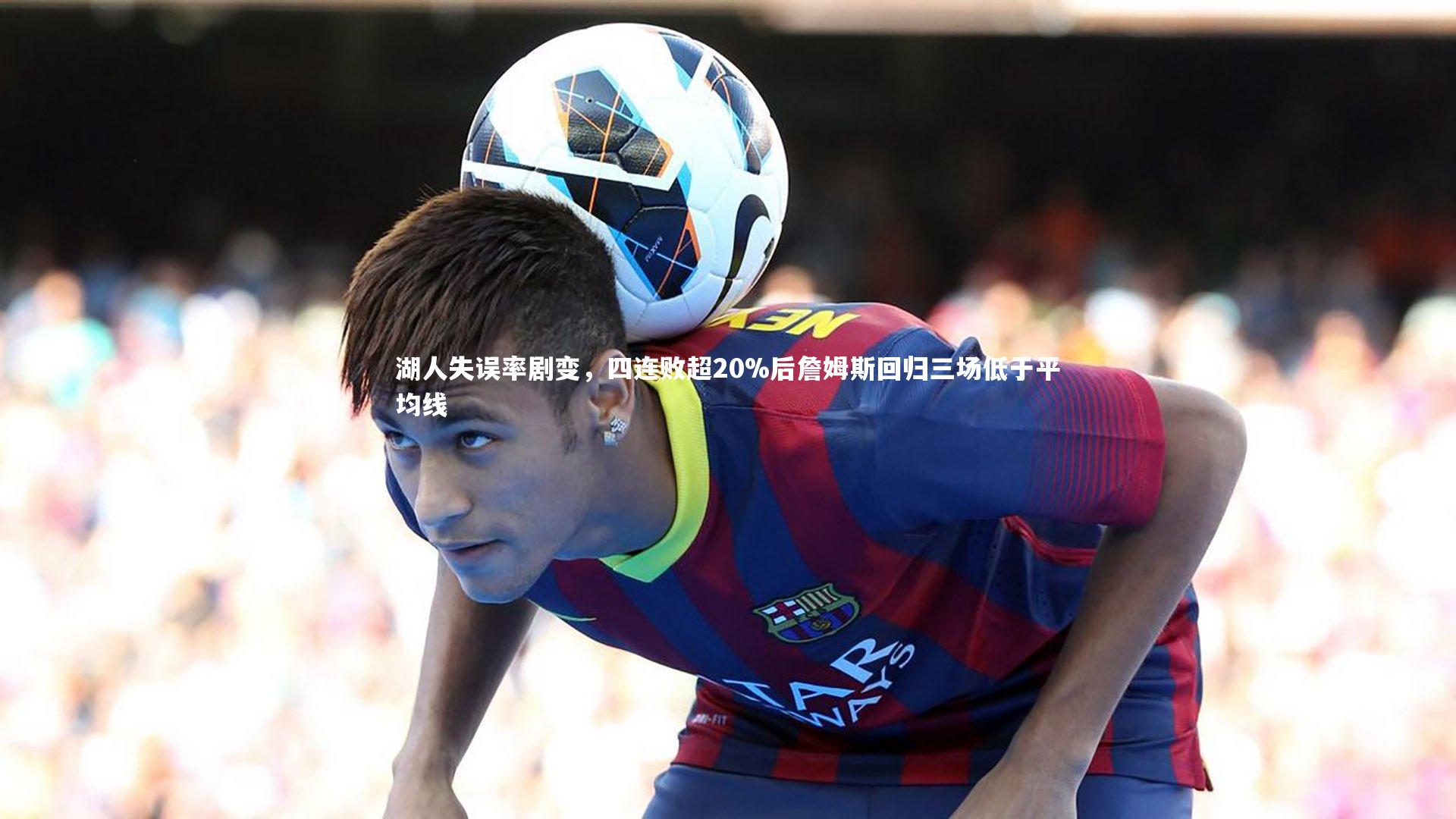 星空|湖人失误率剧变，四连败超20%后詹姆斯回归三场低于平均线-第2张图片-星空体育(中国)官方网站 - 星空体育APP下载 - STARRY
