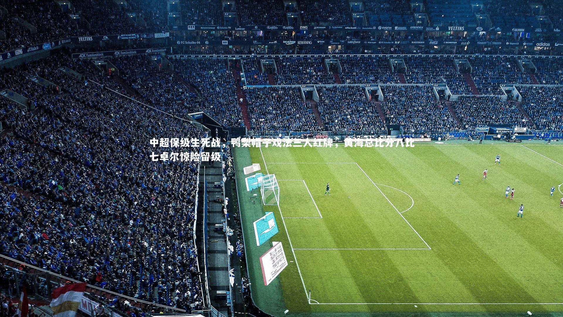 星空体育|中超保级生死战，鸭梨帽子戏法三人红牌，黄海总比分八比七卓尔惊险留级-第2张图片-星空体育(中国)官方网站 - 星空体育APP下载 - STARRY